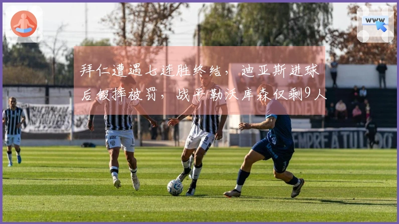 拜仁遭遇七连胜终结，迪亚斯进球后假摔被罚，战平勒沃库森仅剩9人上阵